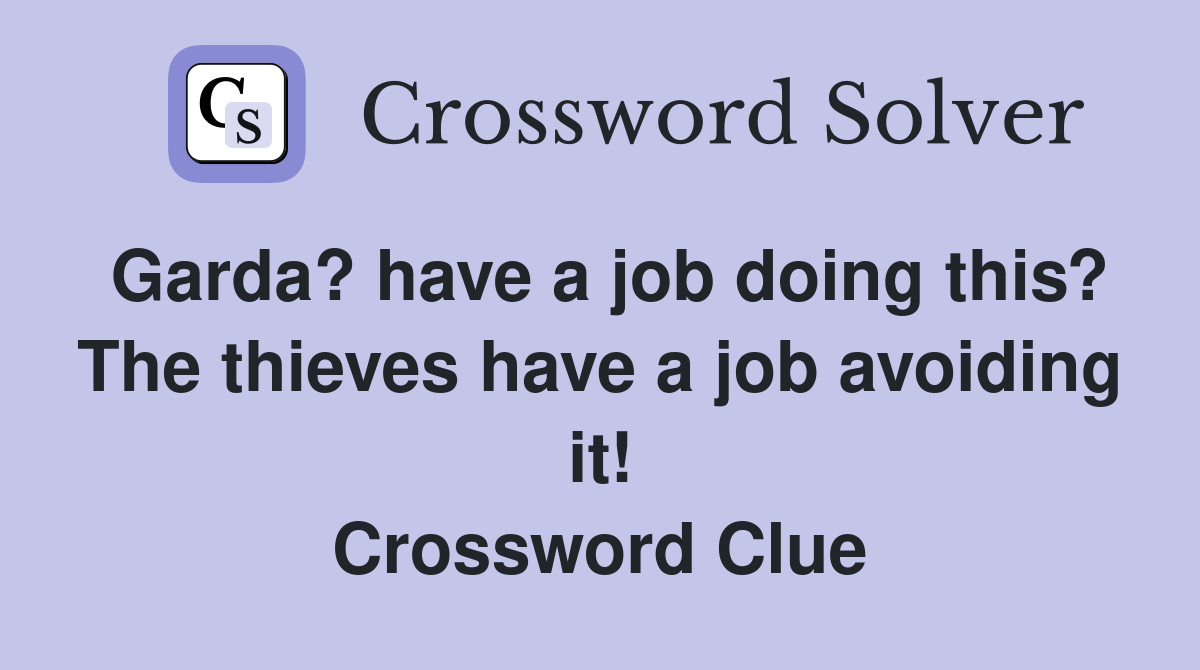 Garda? have a job doing this? The thieves have a job avoiding it! Crossword Clue