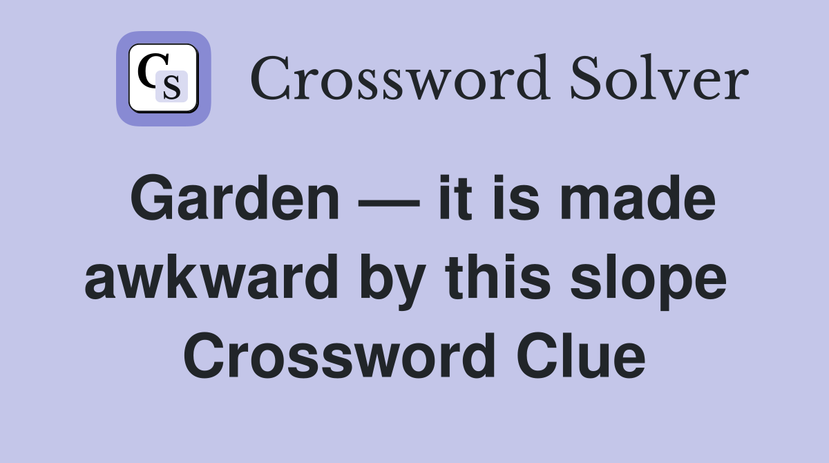 Garden — it is made awkward by this slope  Crossword Clue