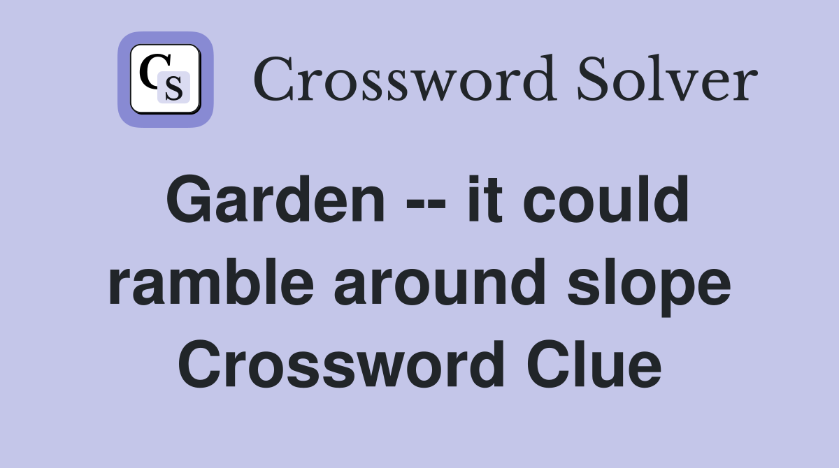 Garden -- it could ramble around slope Crossword Clue