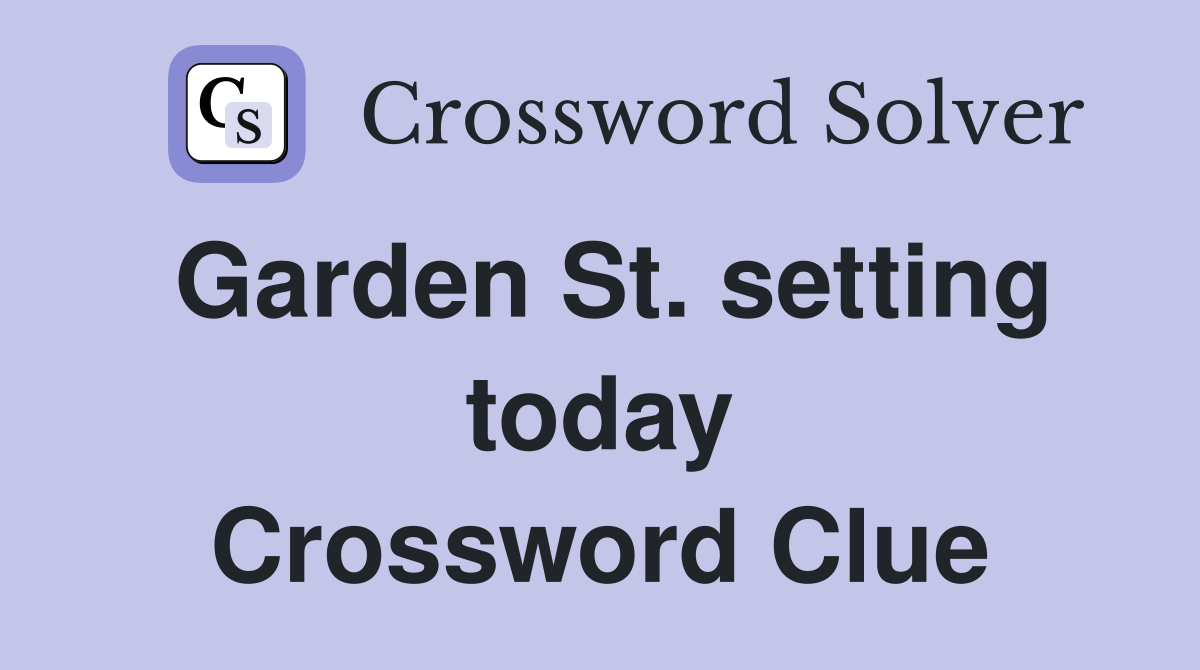 Garden St. setting today Crossword Clue