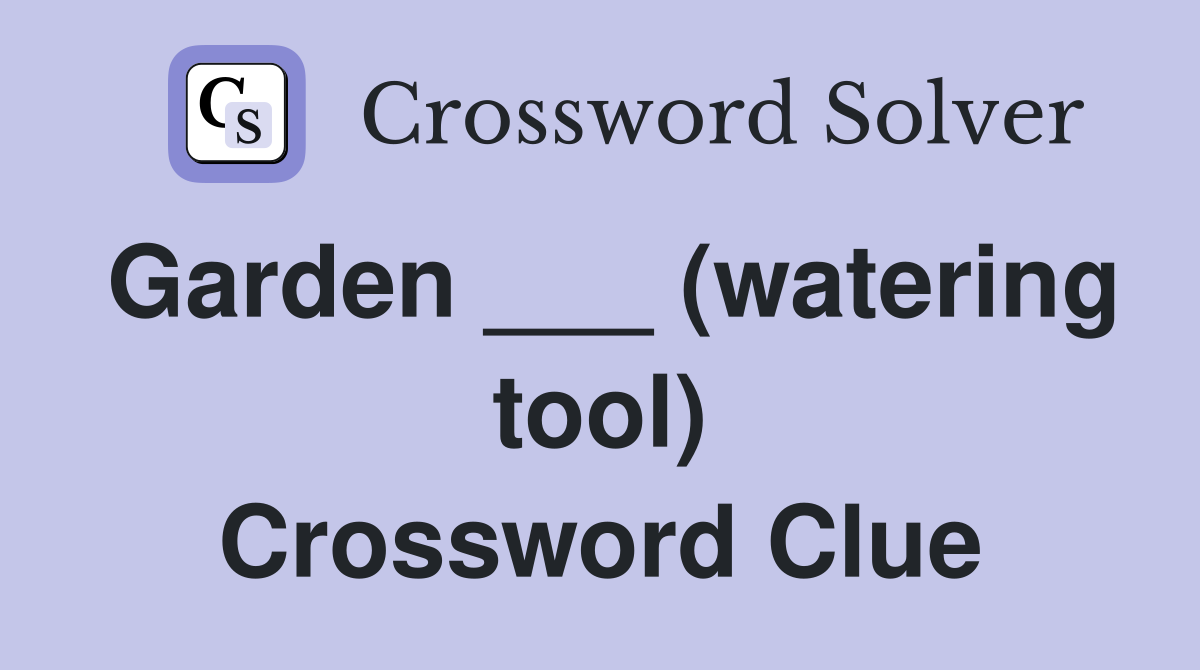 Garden ___ (watering tool) Crossword Clue