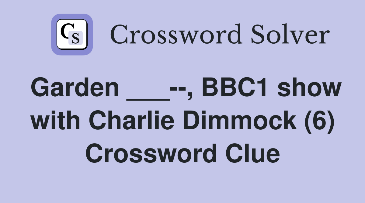 Garden ___--, BBC1 show with Charlie Dimmock (6) Crossword Clue
