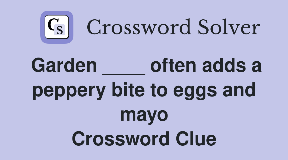 Garden ____ often adds a peppery bite to eggs and mayo Crossword Clue