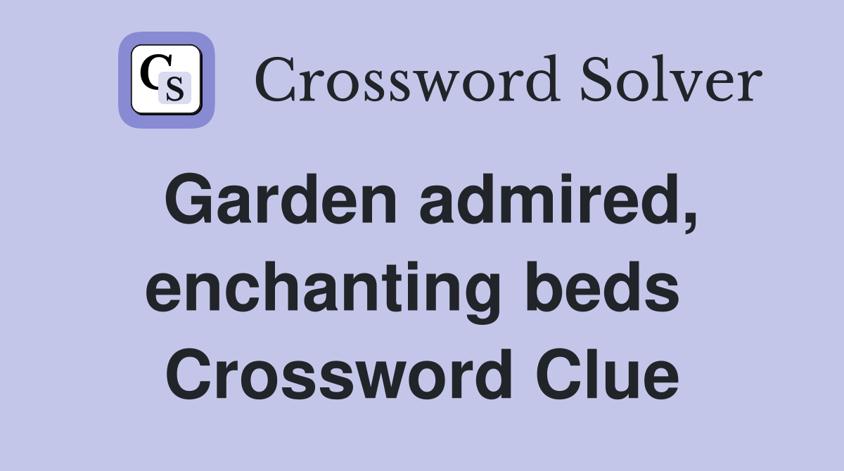 Garden admired, enchanting beds  Crossword Clue