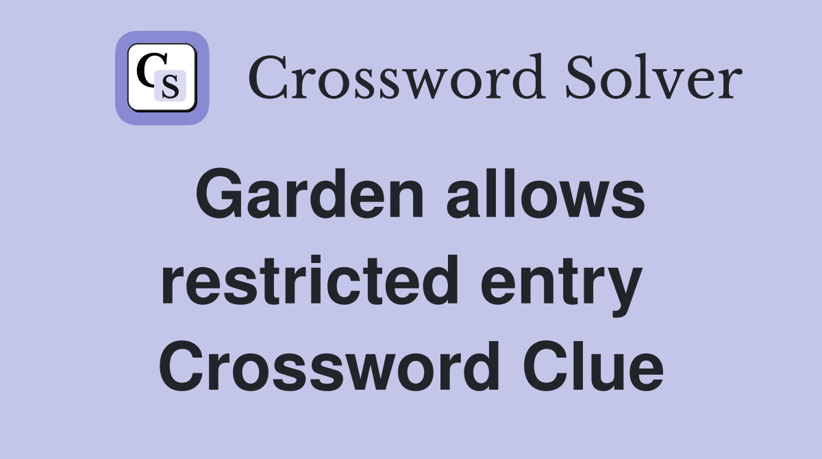 Garden allows restricted entry  Crossword Clue