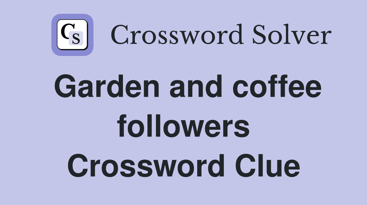 Garden and coffee followers Crossword Clue