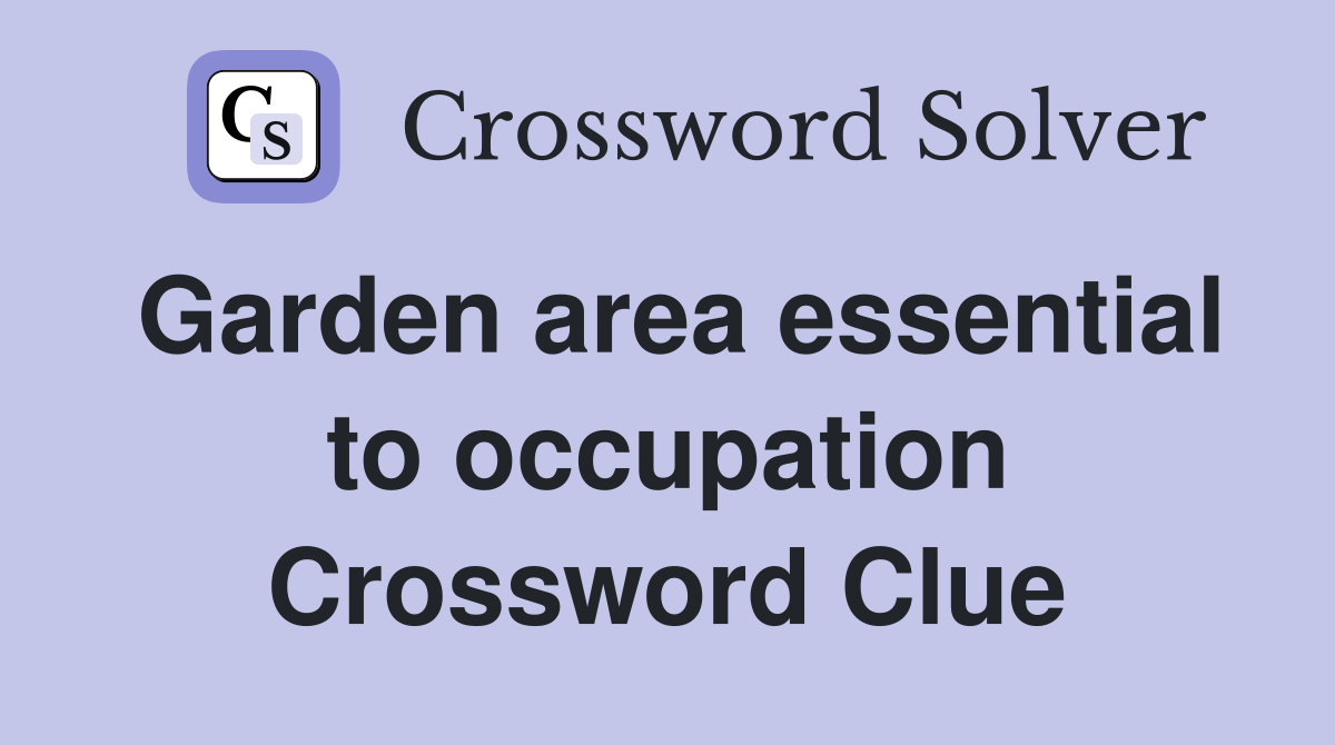 Garden area essential to occupation Crossword Clue