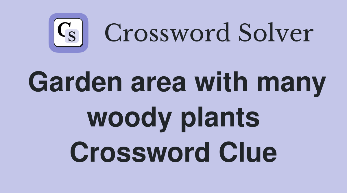 Garden area with many woody plants Crossword Clue