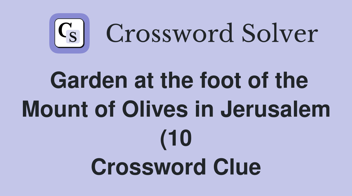 Garden at the foot of the Mount of Olives in Jerusalem (10) Crossword Garden at the foot of the Mount of Olives in Jerusalem (10) Crossword