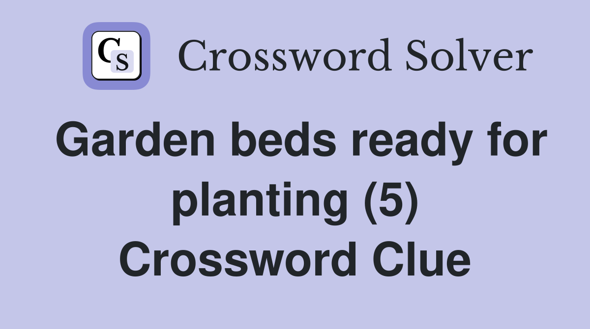 Garden beds ready for planting (5) Crossword Clue