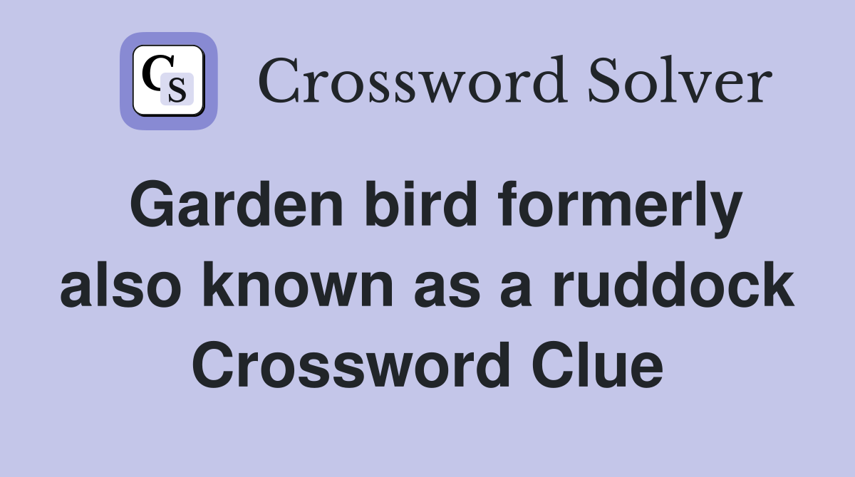 Garden bird formerly also known as a ruddock Crossword Clue
