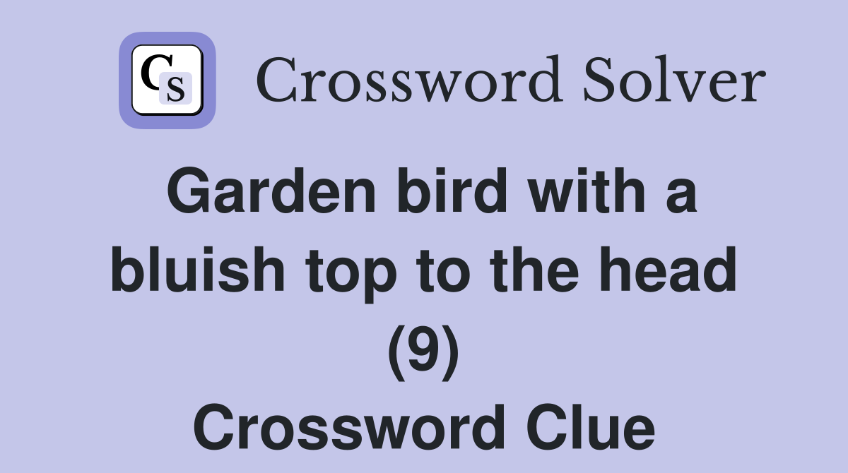 Garden bird with a bluish top to the head (9) Crossword Clue