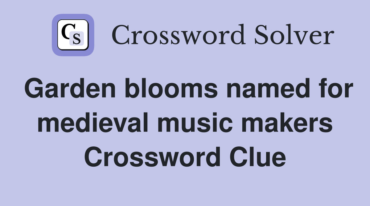 Garden blooms named for medieval music makers Crossword Clue