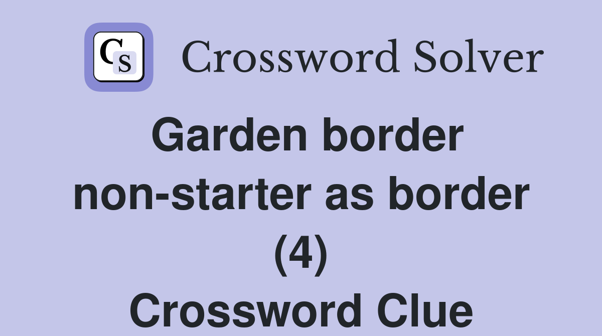 Garden border non-starter as border (4) Crossword Clue