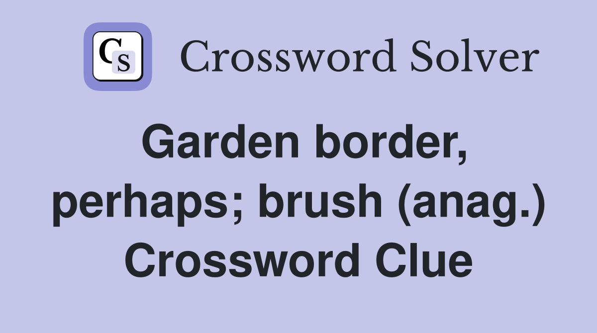 Garden border, perhaps; brush (anag.) Crossword Clue