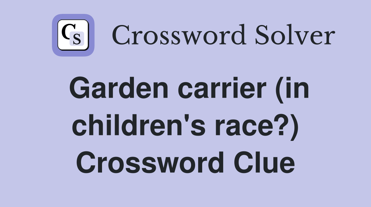 Garden carrier (in children's race?) Crossword Clue