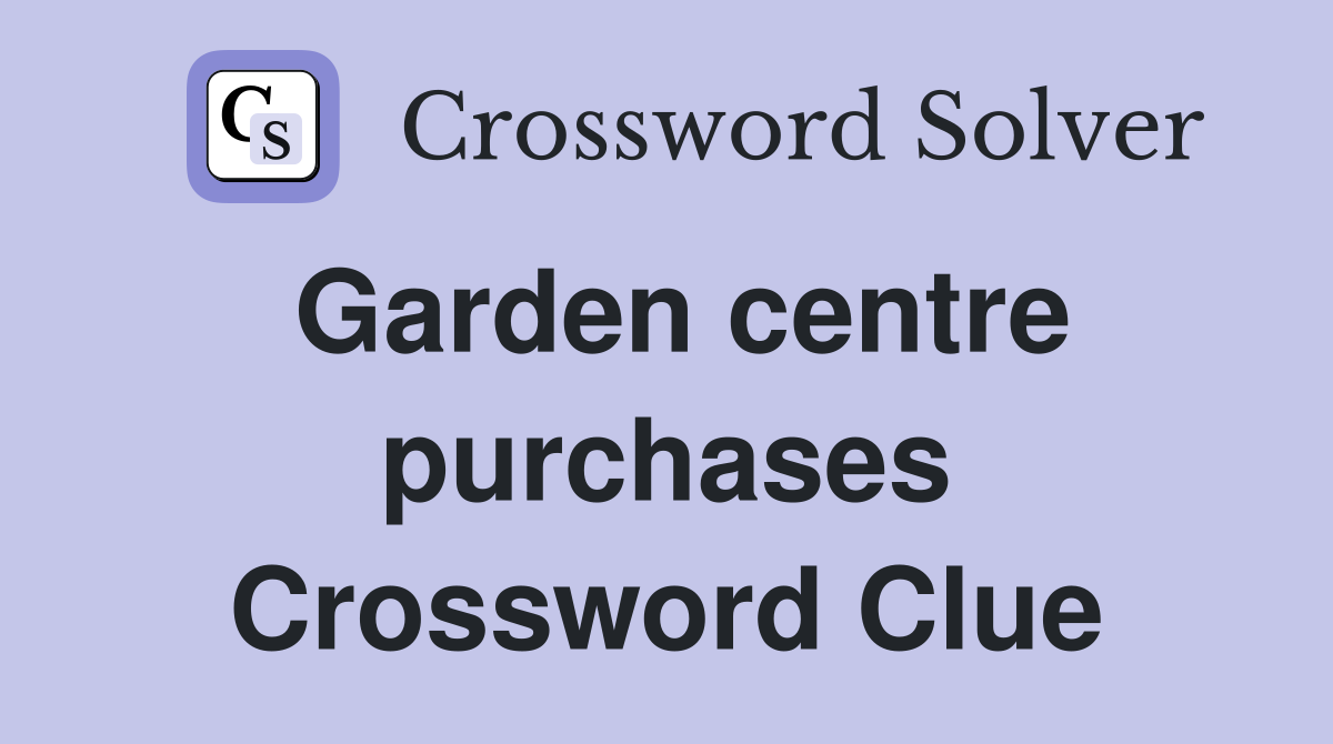 Garden centre purchases Crossword Clue