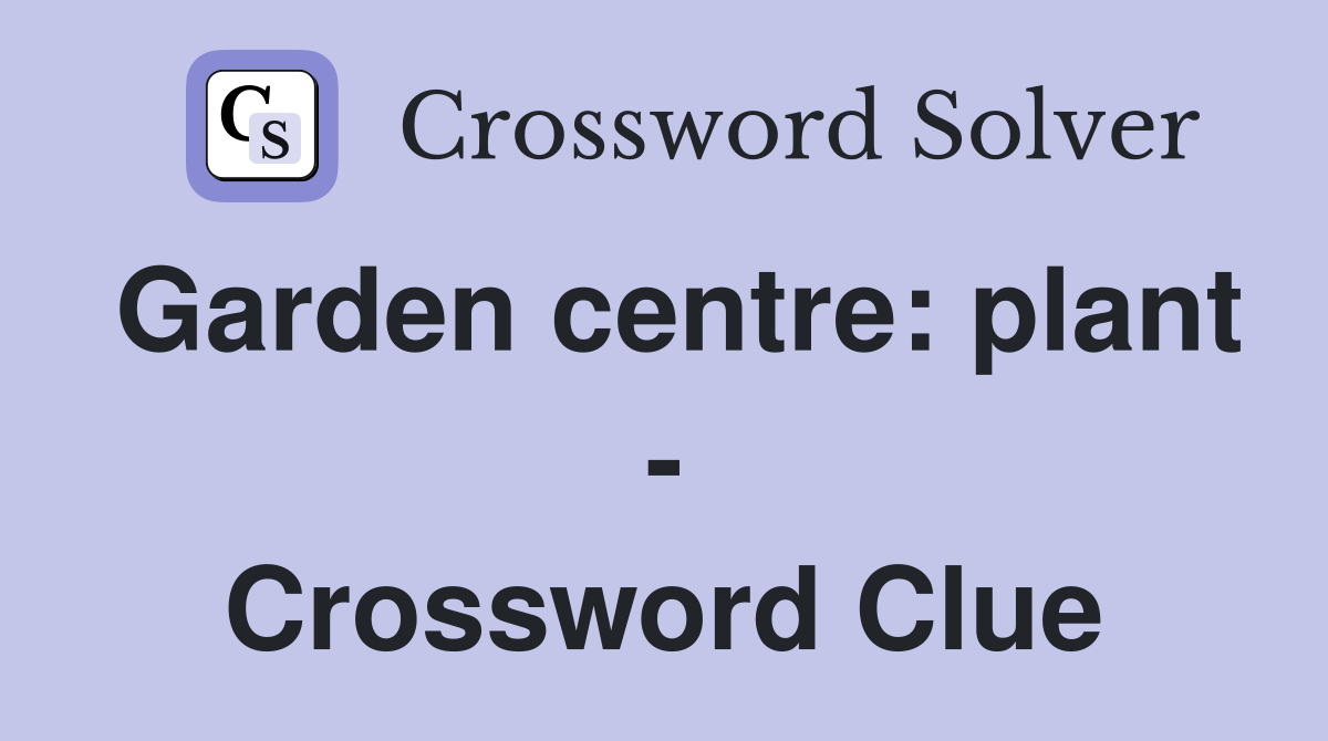 Garden centre: plant - Crossword Clue