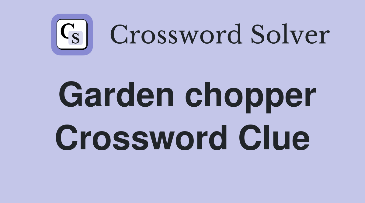 Garden chopper Crossword Clue