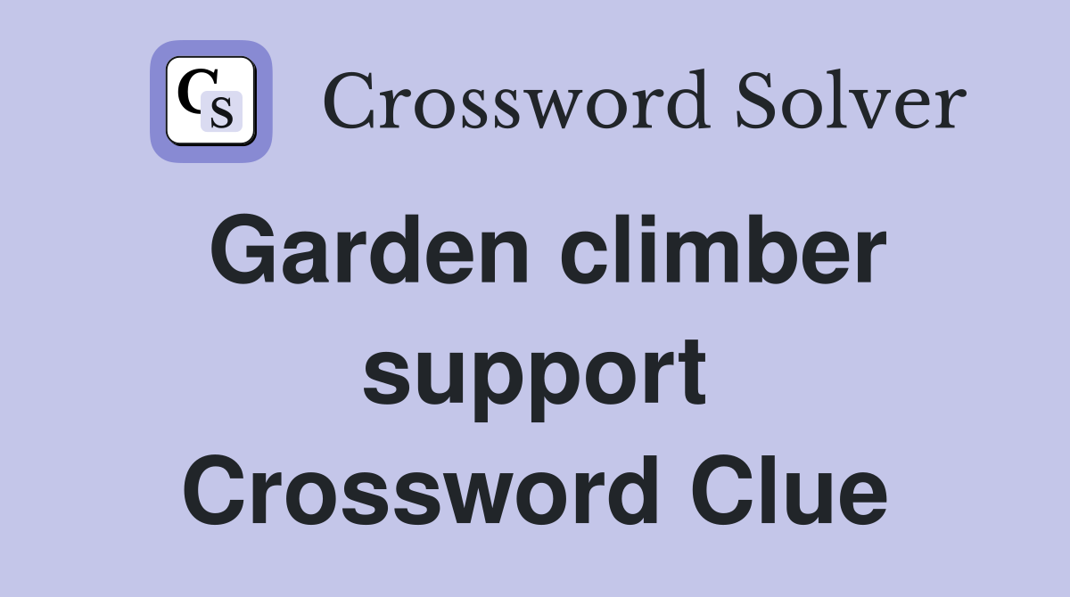 Garden climber support Crossword Clue