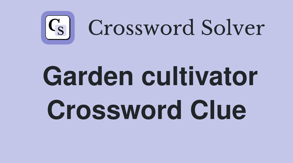 Garden cultivator Crossword Clue