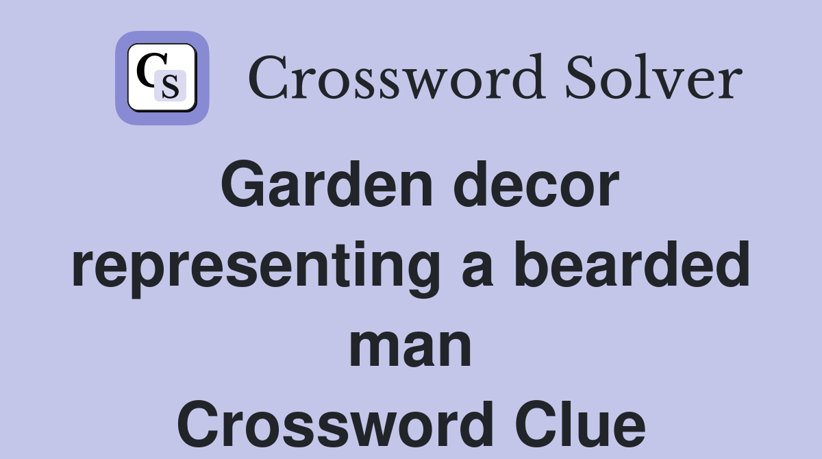 Garden decor representing a bearded man Crossword Clue