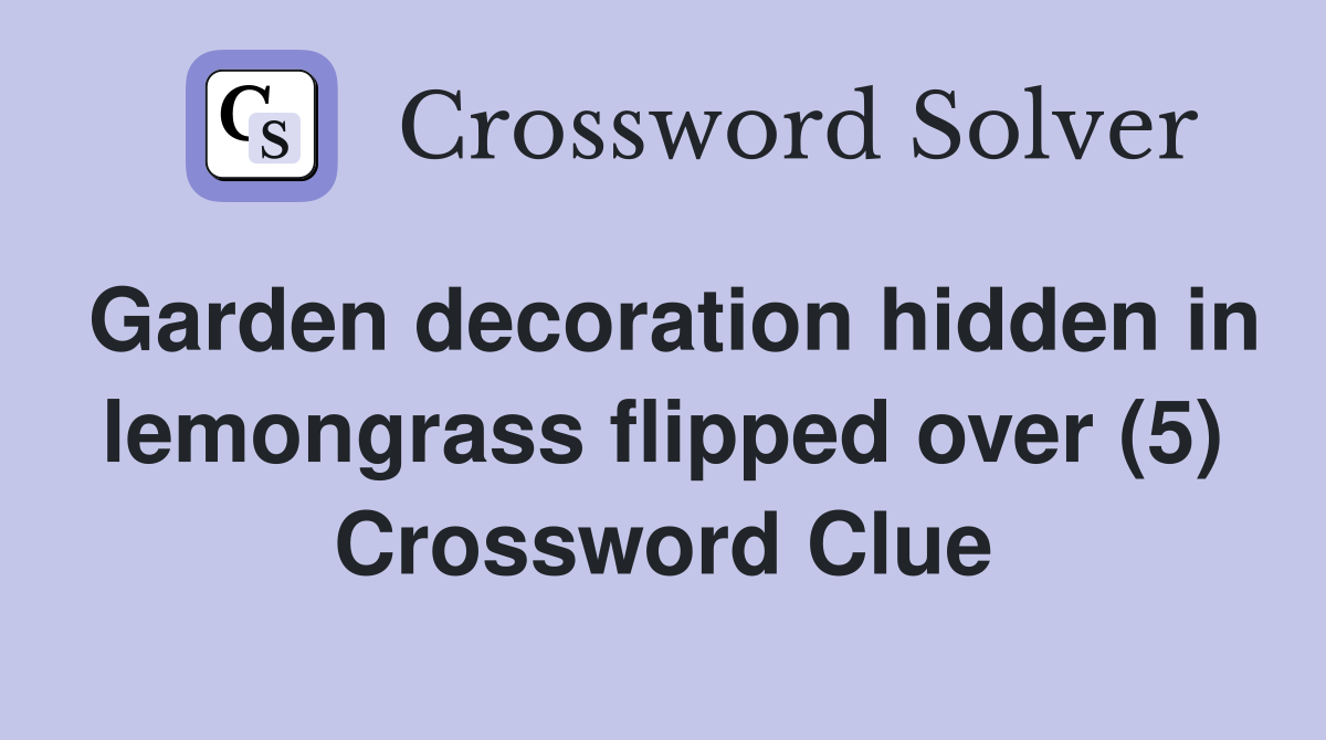 Garden decoration hidden in lemongrass flipped over (5) Crossword Clue