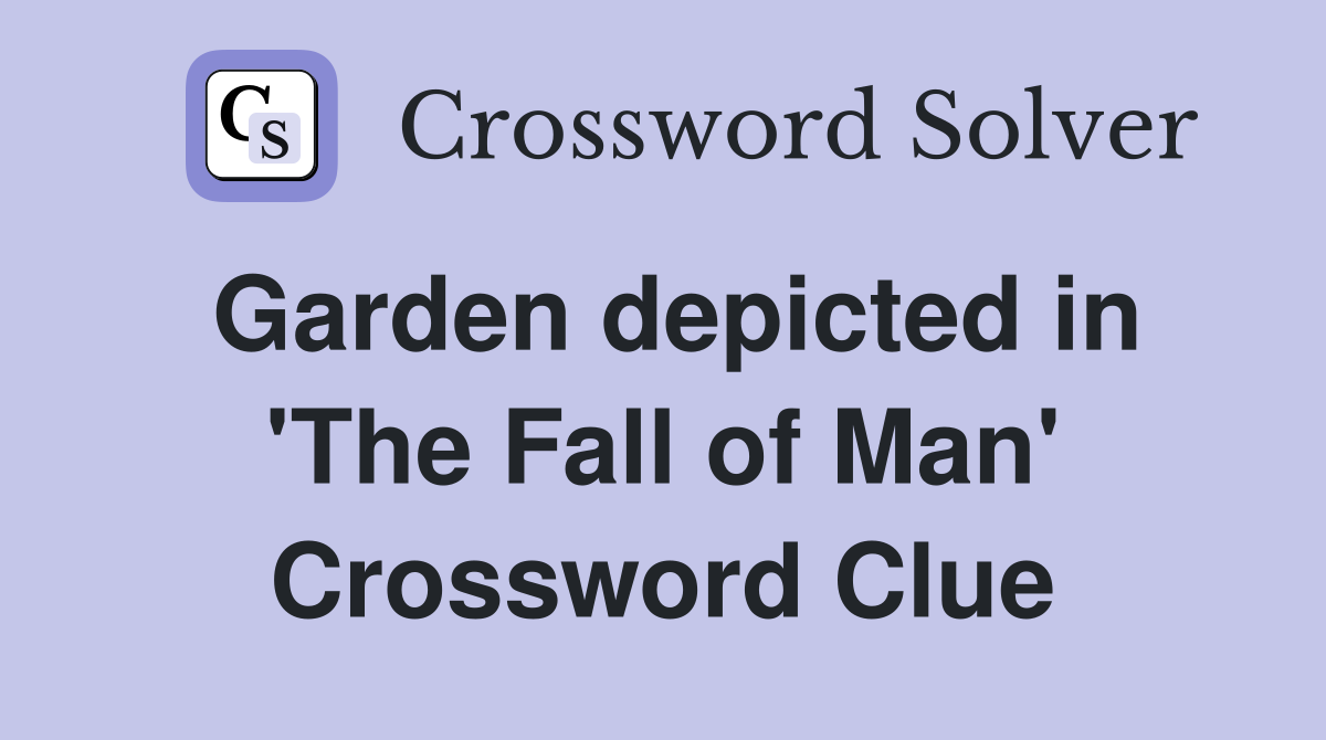 Garden depicted in 'The Fall of Man' Crossword Clue