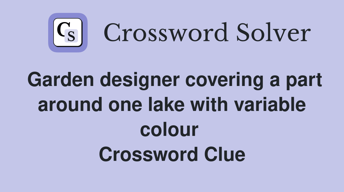 Garden designer covering a part around one lake with variable colour  Crossword Clue