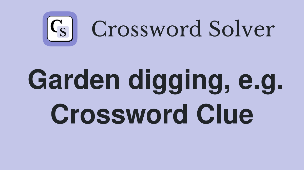 Garden digging, e.g. Crossword Clue