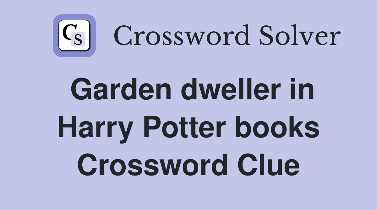 Garden dweller in Harry Potter books Crossword Clue