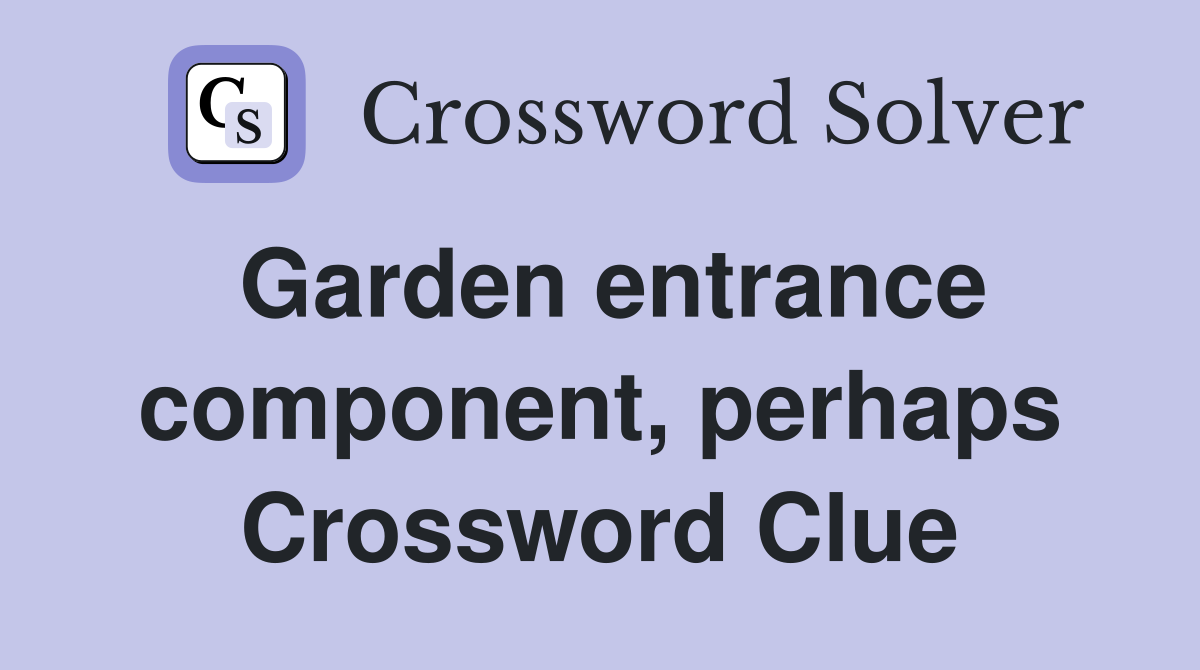 Garden entrance component, perhaps Crossword Clue