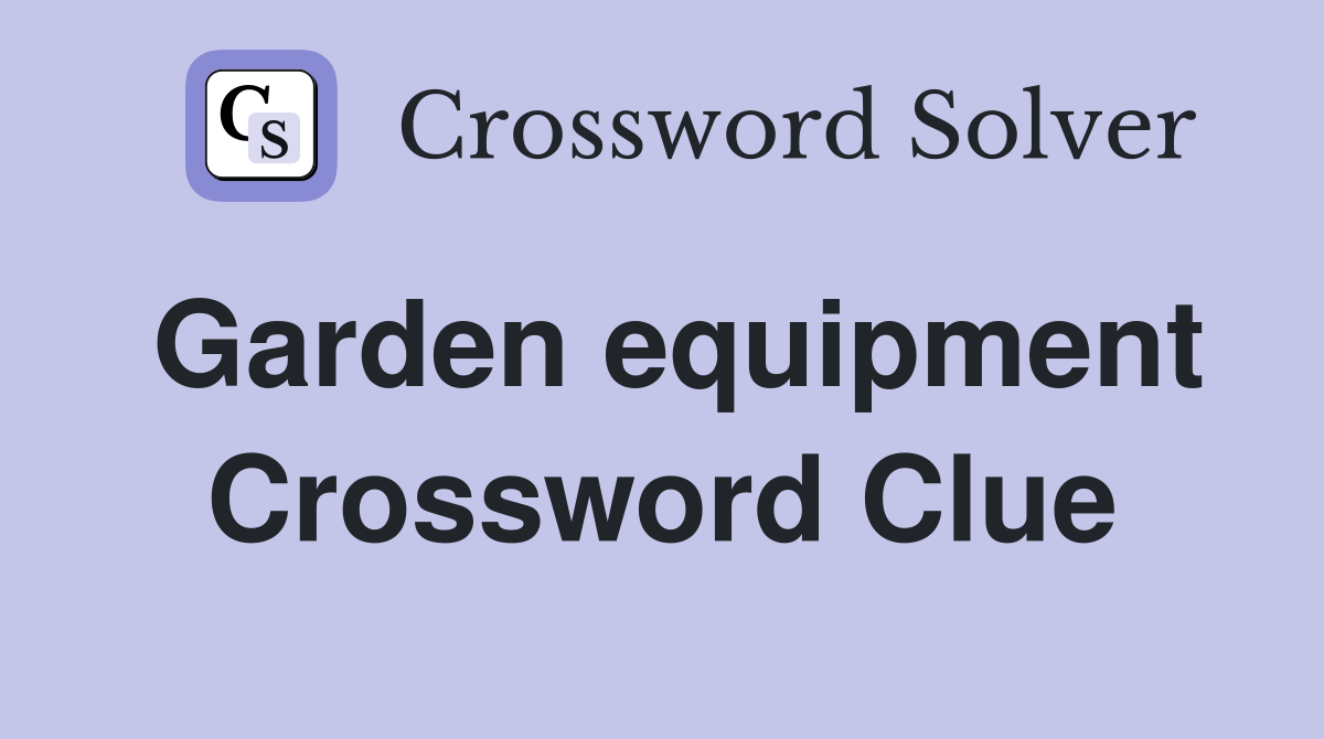 Garden equipment Crossword Clue