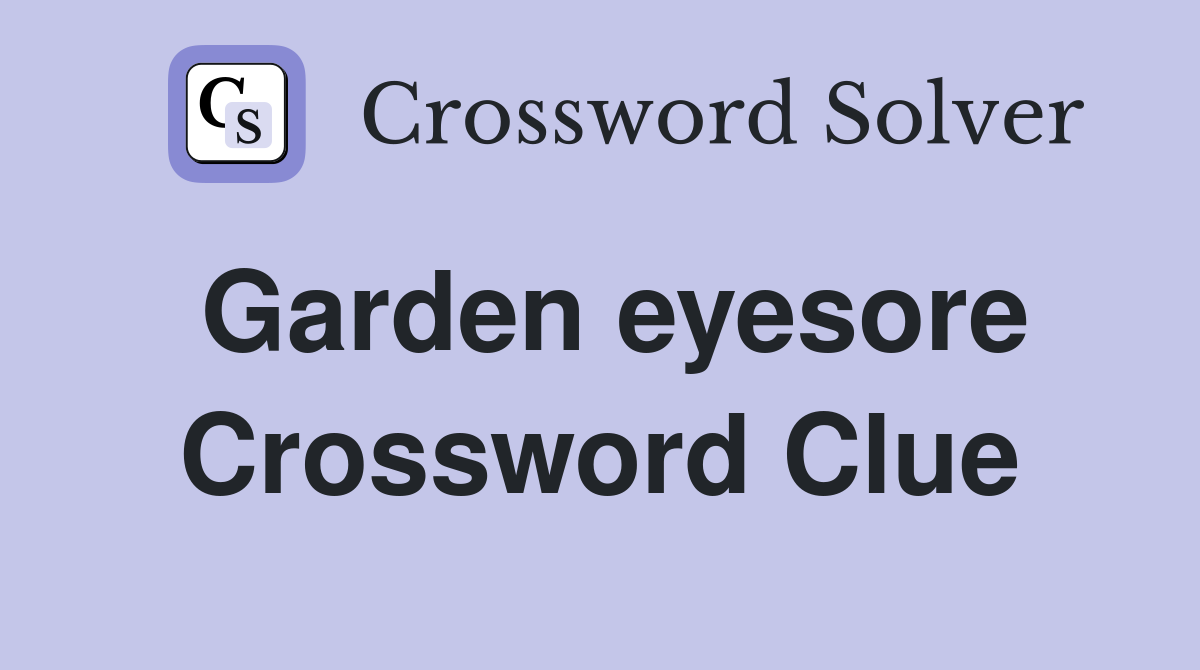 Garden eyesore Crossword Clue