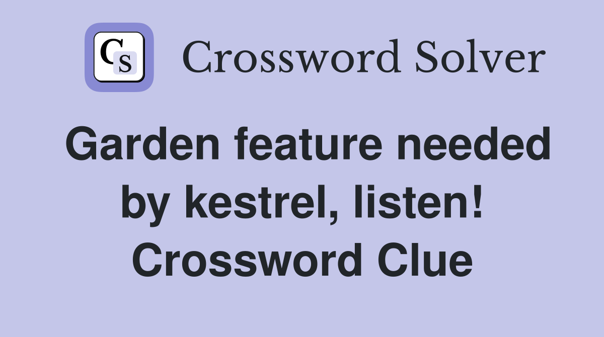 Garden feature needed by kestrel, listen! Crossword Clue