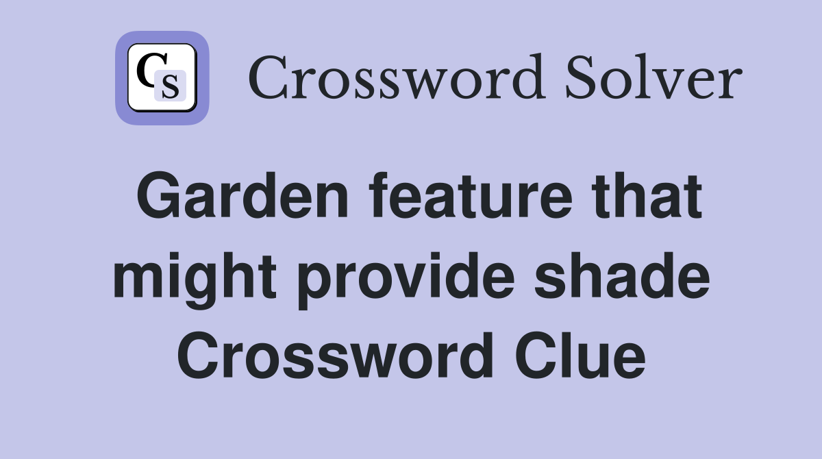 Garden feature that might provide shade Crossword Clue