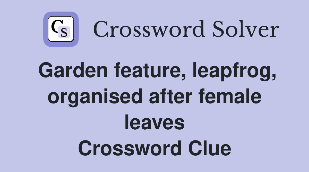Garden feature, leapfrog, organised after female leaves Crossword Clue