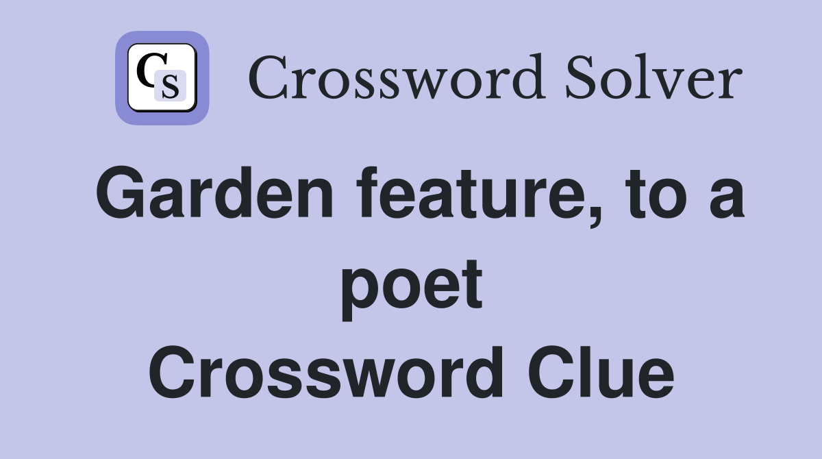 Garden feature, to a poet Crossword Clue
