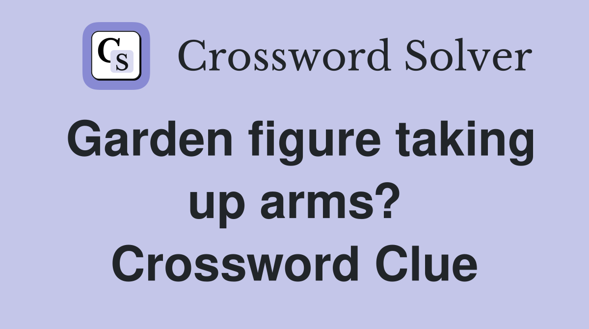 Garden figure taking up arms? Crossword Clue