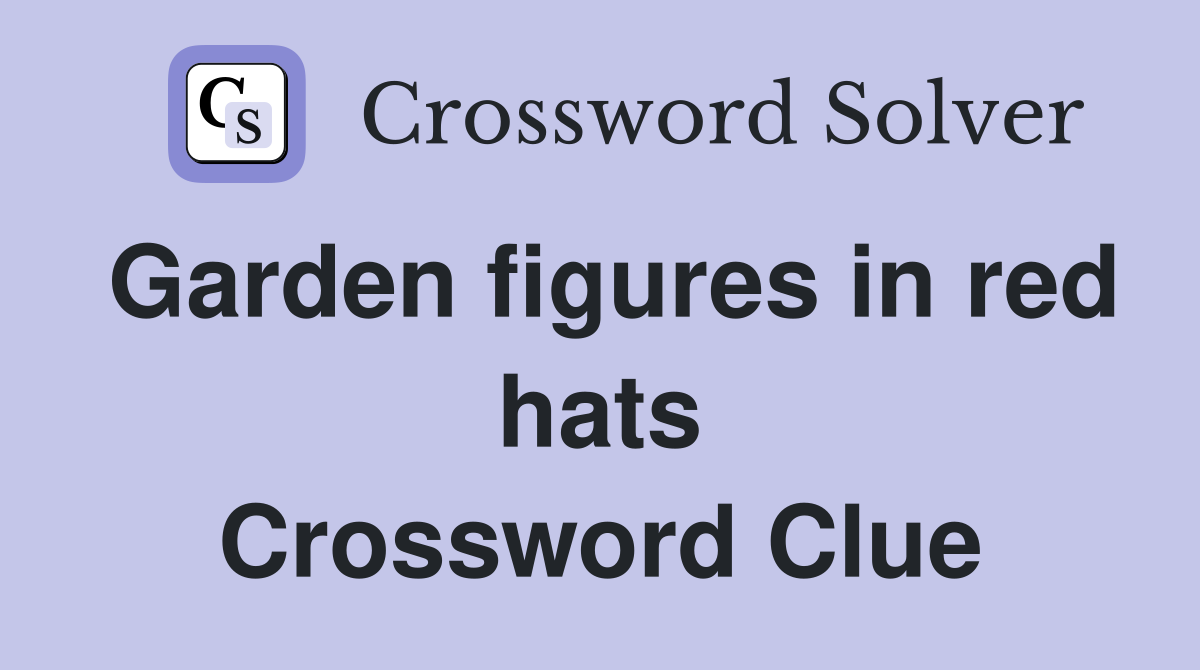 Garden figures in red hats Crossword Clue