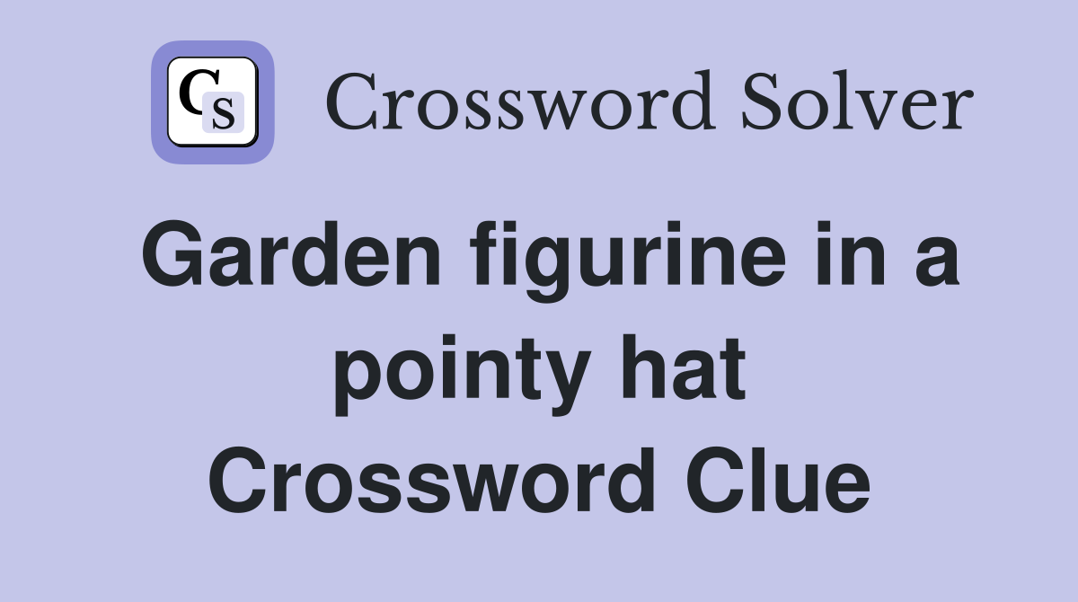 Garden figurine in a pointy hat Crossword Clue