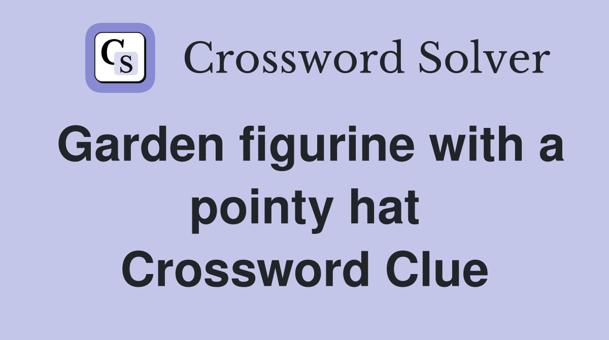 Garden figurine with a pointy hat Crossword Clue