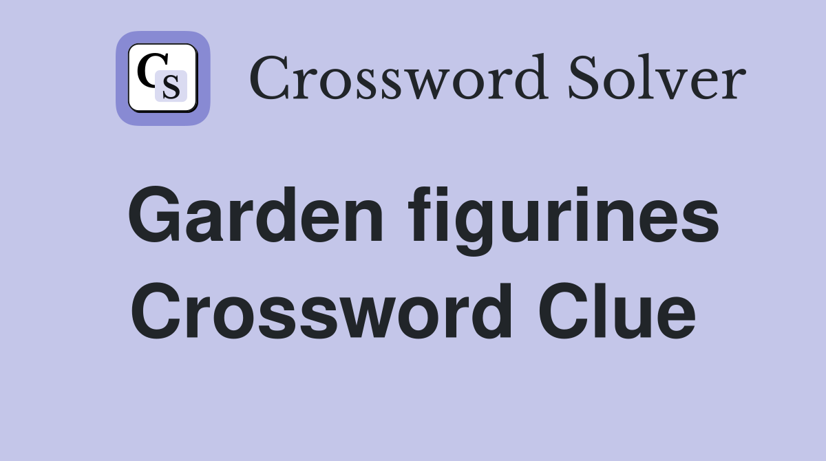 Garden figurines Crossword Clue