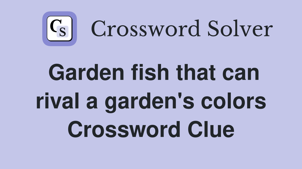 Garden fish that can rival a garden's colors Crossword Clue