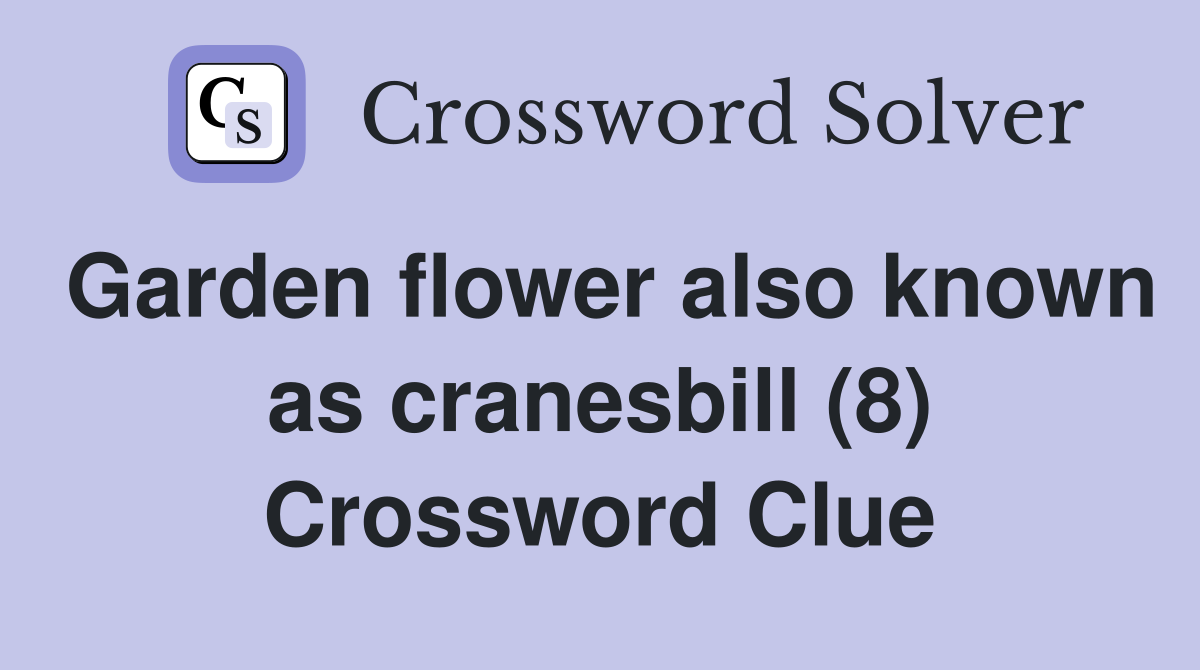 Garden flower also known as cranesbill (8) Crossword Clue