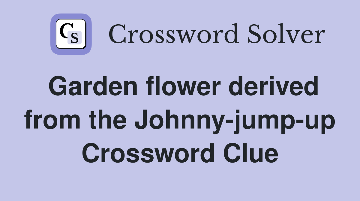 Garden flower derived from the Johnny-jump-up Crossword Clue