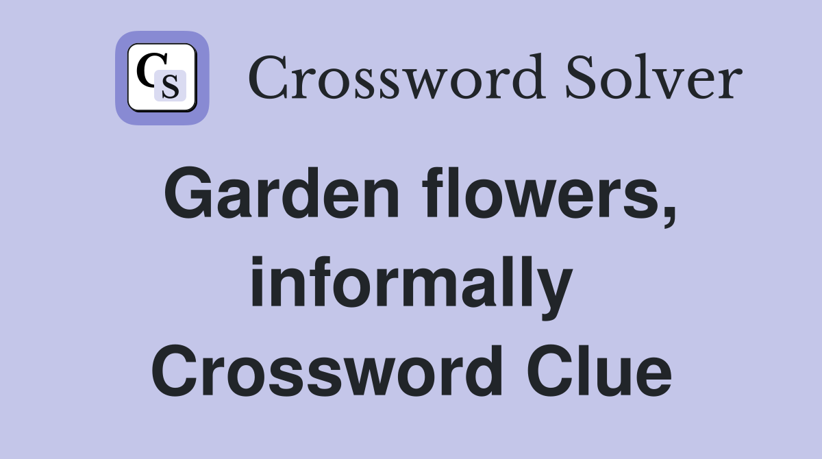 Garden flowers, informally Crossword Clue