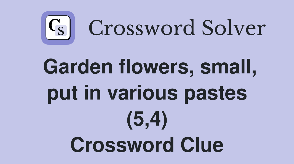 Garden flowers, small, put in various pastes (5,4) Crossword Clue