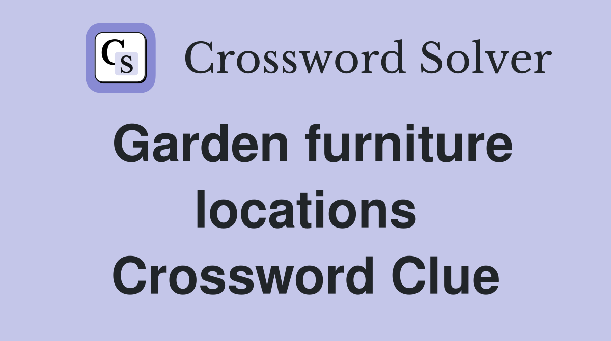 Garden furniture locations Crossword Clue