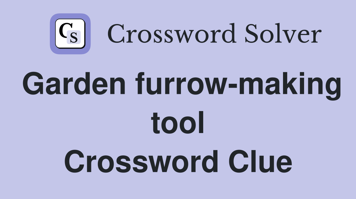 Garden furrow-making tool Crossword Clue
